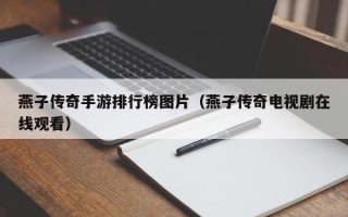 燕子传奇手游排行榜图片（燕子传奇电视剧在线观看）