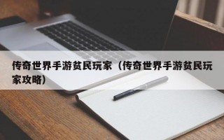 传奇世界手游贫民玩家（传奇世界手游贫民玩家攻略）