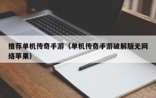 推荐单机传奇手游（单机传奇手游破解版无网络苹果）