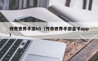 传奇世界手游h5（传奇世界手游盒子app）