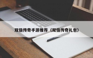 双倍传奇手游推荐（双倍传奇礼包）