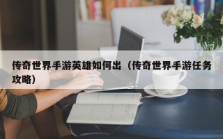 传奇世界手游英雄如何出（传奇世界手游任务攻略）