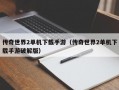 传奇世界2单机下载手游（传奇世界2单机下载手游破解版）