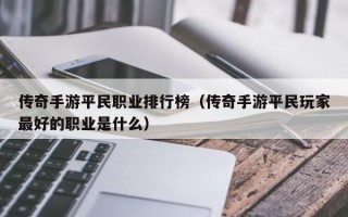 传奇手游平民职业排行榜（传奇手游平民玩家最好的职业是什么）