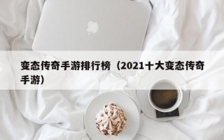 变态传奇手游排行榜（2021十大变态传奇手游）