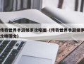 传奇世界手游修罗攻略图（传奇世界手游修罗攻略图文）