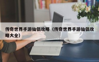 传奇世界手游仙侣攻略（传奇世界手游仙侣攻略大全）