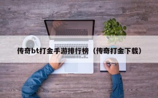 传奇bt打金手游排行榜（传奇打金下载）