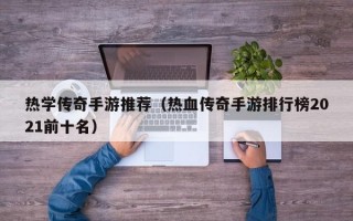 热学传奇手游推荐（热血传奇手游排行榜2021前十名）