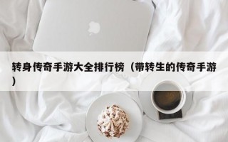 转身传奇手游大全排行榜（带转生的传奇手游）