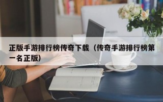 正版手游排行榜传奇下载（传奇手游排行榜第一名正版）