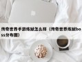 传奇世界手游炼狱怎么样（传奇世界炼狱boss分布图）