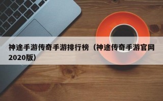 神途手游传奇手游排行榜（神途传奇手游官网2020版）