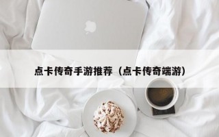 点卡传奇手游推荐（点卡传奇端游）