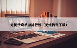 无忧传奇手游排行榜（无忧传奇下载）