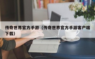 传奇世界官方手游（传奇世界官方手游客户端下载）