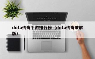 dota传奇手游排行榜（dota传奇破解版）