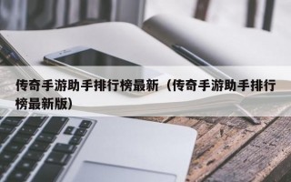 传奇手游助手排行榜最新（传奇手游助手排行榜最新版）