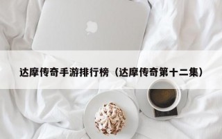 达摩传奇手游排行榜（达摩传奇第十二集）