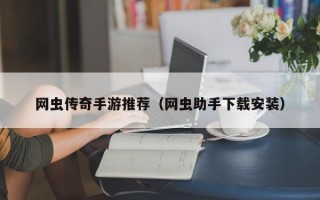 网虫传奇手游推荐（网虫助手下载安装）