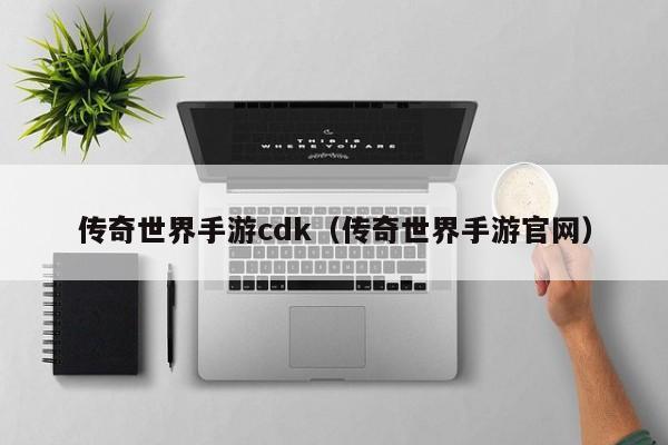 传奇世界手游cdk（传奇世界手游官网）-第1张图片-传奇手游发布网