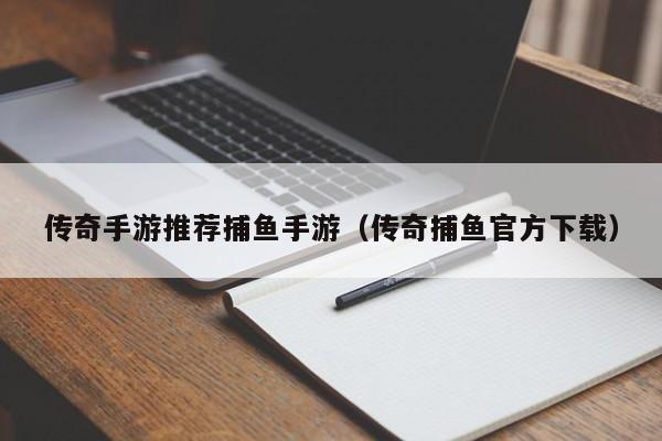 传奇手游推荐捕鱼手游（传奇捕鱼官方下载）-第1张图片-传奇手游发布网