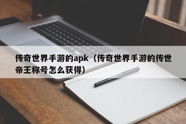 传奇世界手游的apk（传奇世界手游的传世帝王称号怎么获得）-第1张图片-传奇手游发布网