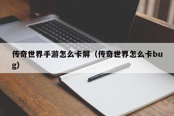 传奇世界手游怎么卡屏（传奇世界怎么卡bug）-第1张图片-传奇手游发布网