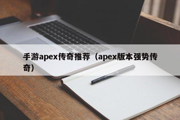 手游apex传奇推荐（apex版本强势传奇）-第1张图片-传奇手游发布网