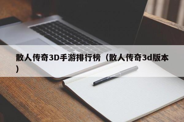 散人传奇3D手游排行榜（散人传奇3d版本）-第1张图片-传奇手游发布网